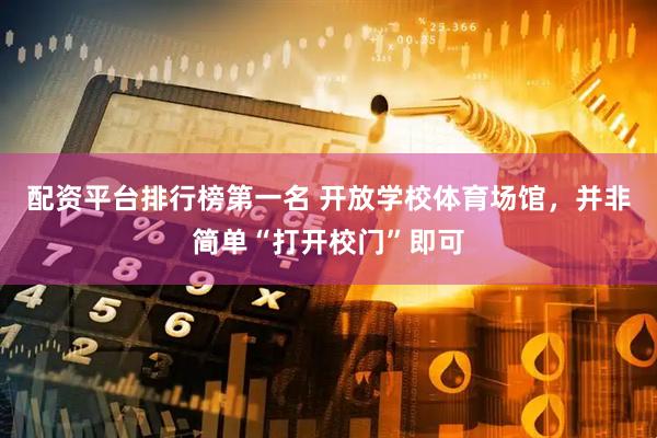 配资平台排行榜第一名 开放学校体育场馆，并非简单“打开校门”即可