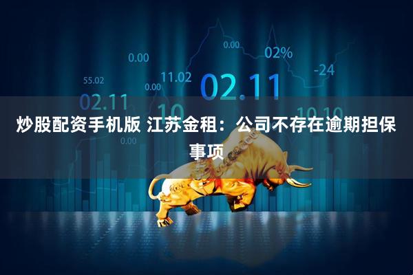 炒股配资手机版 江苏金租：公司不存在逾期担保事项